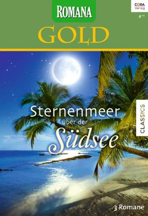 [Romana - Gold 22] • Sternenmeer über der Südsee (In deinen Armen / Verzaubert auf Tahiti / Unter der Sonne der Südsee)